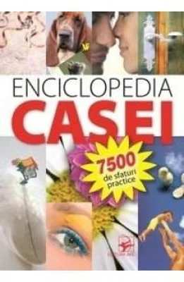 ENCICLOPEDIA CASEI. 7500 de sfaturi practice