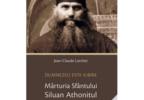 Dumnezeu este Iubire. Marturia Sfantului Siluan Athonitul - Jean-Claude Larchet