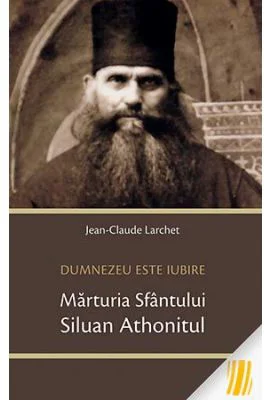 Dumnezeu este Iubire. Marturia Sfantului Siluan Athonitul - Jean-Claude Larchet