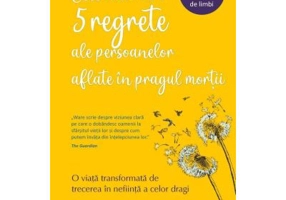 Cele mai mari 5 regrete ale persoanelor aflate in pragul mortii - Bronnie Ware