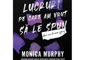 Lucruri pe care am vrut sa le spun, dar nu le-am spus - Monica Murphy