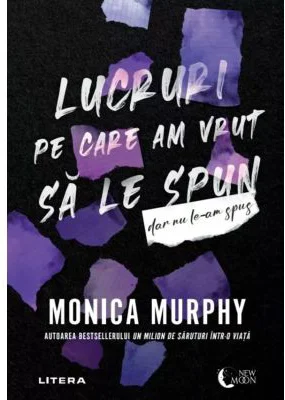 Lucruri pe care am vrut sa le spun, dar nu le-am spus - Monica Murphy