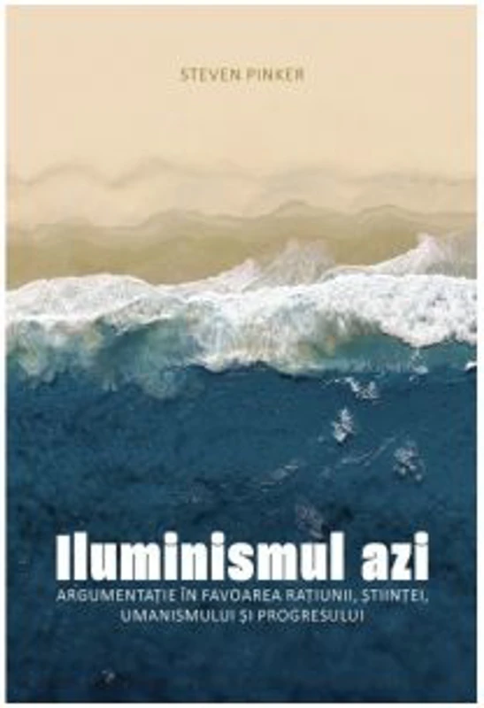 Iluminismul azi. Argumentatie in favoarea ratiunii, stiintei, umanismului si progresului - Steven Pinker