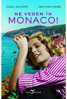 Ne vedem in Monaco! - Hazel Gaynor, Heather Webb