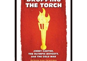 Dropping the Torch: Jimmy Carter, the Olympic Boycott, and the Cold War - Nicholas Evan Sarantakes