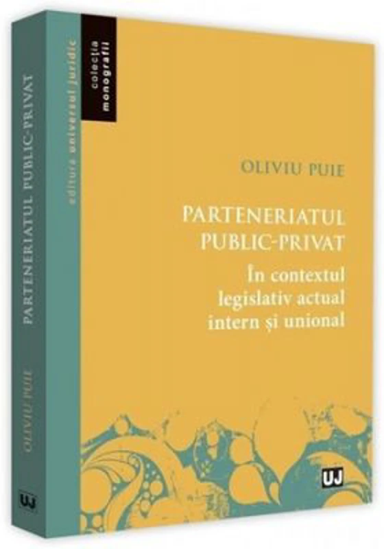 Parteneriatul public-privat in contextul legislativ actual intern si unional - Oliviu Puie