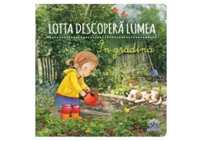 Lotta descopera lumea. In gradina - Sandra Grimm, Katja Senner