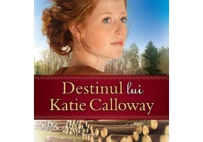 Destinul lui Katie Calloway. Seria Padurile din Michigan, volumul 1 - Serena Miller