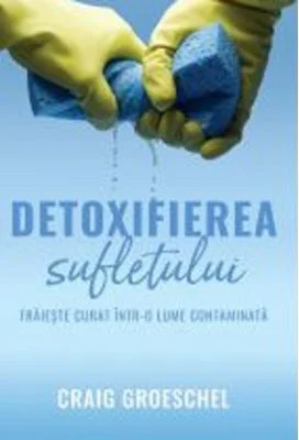 Detoxifierea sufletului - Craig Groeschel