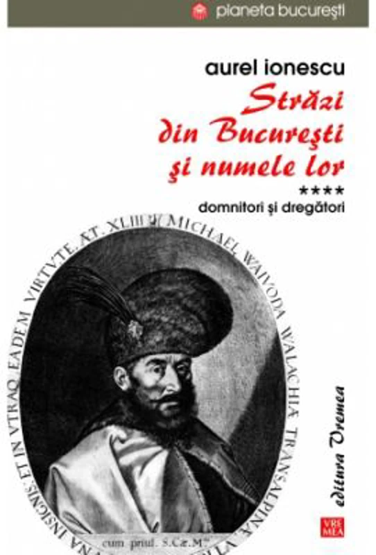 Strazi din Bucuresti si numele lor. Volumul 4. Domnitori si dregatori - Aurel Ionescu
