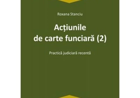 Actiunile de carte funciara 2. Practica judiciara recenta - Roxana Stanciu