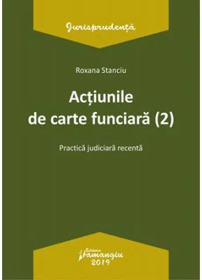 Actiunile de carte funciara 2. Practica judiciara recenta - Roxana Stanciu