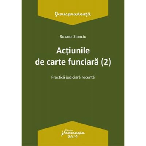 Actiunile de carte funciara 2. Practica judiciara recenta - Roxana Stanciu