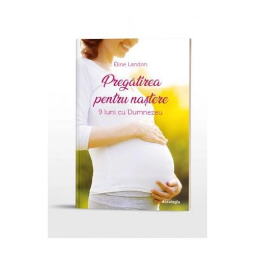 Pregatirea pentru nastere. 9 luni cu Dumnezeu