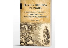 Erezie si reforma in Anglia. Influenta gnosticismului asupra lui Wycliffe, Langland, Tyndale si Milton - Georgi Vasilev