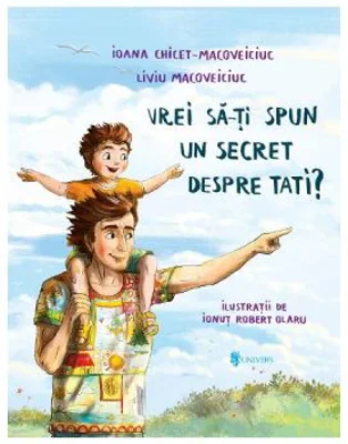 Vrei sa-ti spun un secret despre tati? - Ioana Chicet-Macoveiciuc