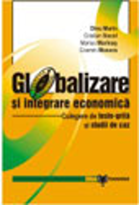 Globalizare si integrare economica. Culegere de teste-grila si studii de caz - Marin Dinu, Cristian Socol, Marius Marinas, Cosmin Mosora
