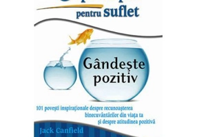 Supa de pui pentru suflet. Gandeste pozitiv - Jack Canfield