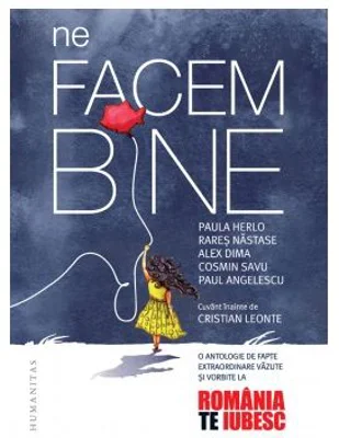 Ne facem bine. O antologie de fapte extraordinare vazute si vorbite la „Romania, te iubesc!“ - Cosmin Savu, Rares Nastase, Paula Herlo, Alex Dima, Pau