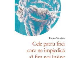 Cele patru frici care ne impiedica sa fim noi insine - Eudes Semeria