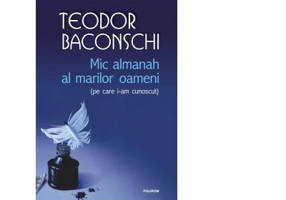 Mic almanah al marilor oameni pe care i-am cunoscut - Teodor Baconschi