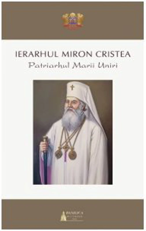 Ierarhul Miron Cristea. Patriarhul Marii Uniri