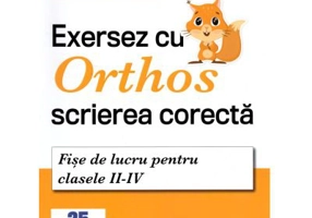 Exersez cu Orthos scrierea corecta! Fise de lucru clasele 2-4 - Alina Carmen Oncescu