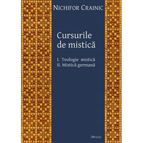 Cursurile de mistica. 1 Teologie mistica, 2 Mistica germana - Nichifor Crainic