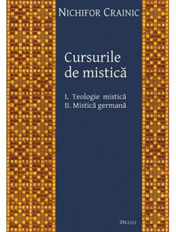 Cursurile de mistica. 1 Teologie mistica, 2 Mistica germana - Nichifor Crainic