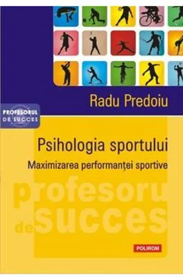 Psihologia sportului. Maximizarea performantei sportive - Radu Predoiu