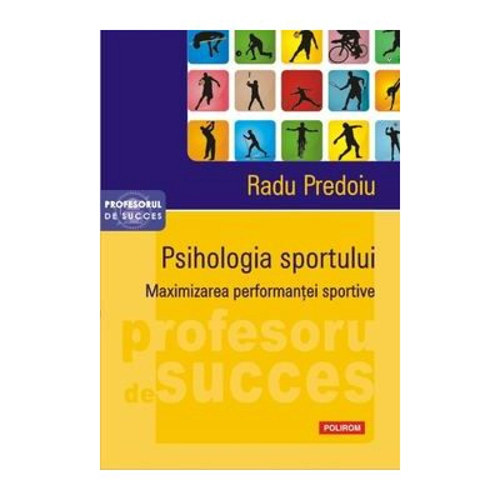 Psihologia sportului. Maximizarea performantei sportive - Radu Predoiu