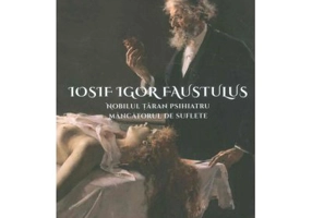 Iosif Igor Faustulus, nobilul taran psihiatru, mincatorul de suflete - Helena Corogoda, Paul Mihalache