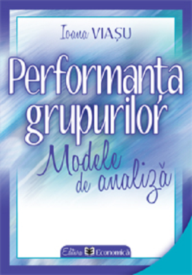 Performanta grupurilor. Modele de analiza - Ioana Viasu