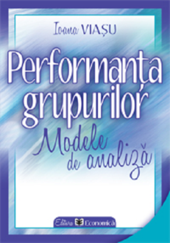 Performanta grupurilor. Modele de analiza - Ioana Viasu