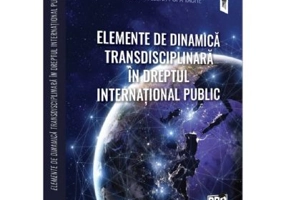 Elemente de dinamica transdisciplinara in dreptul international public - Cristina-Elena Popa Tache