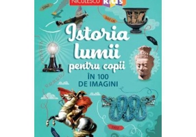 Istoria lumii pentru copii in 100 de imagini