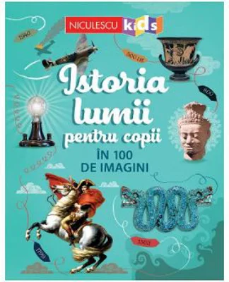 Istoria lumii pentru copii in 100 de imagini