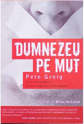 Dumnezeu pe mut. Cum sa imbratisezi tacerea rugaciunii fara raspuns - Pete Greig