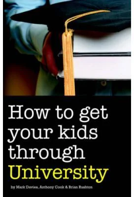 How to Get Your Kids Through University - Mark Davies, Anthony Cook, Brian Rushton