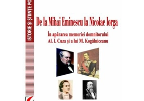 De la Mihai Eminescu la Nicolae Iorga. In apararea memoriei domnitorului Al. I. Cuza si a lui M. Kogalniceanu - Nicolae Isar