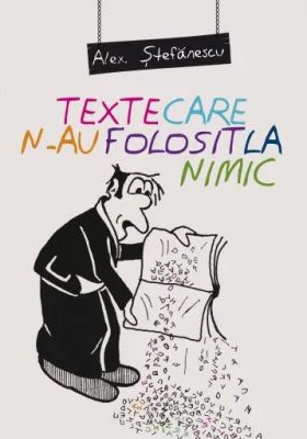 Texte care n-au folosit la nimic - Alex Stefanescu