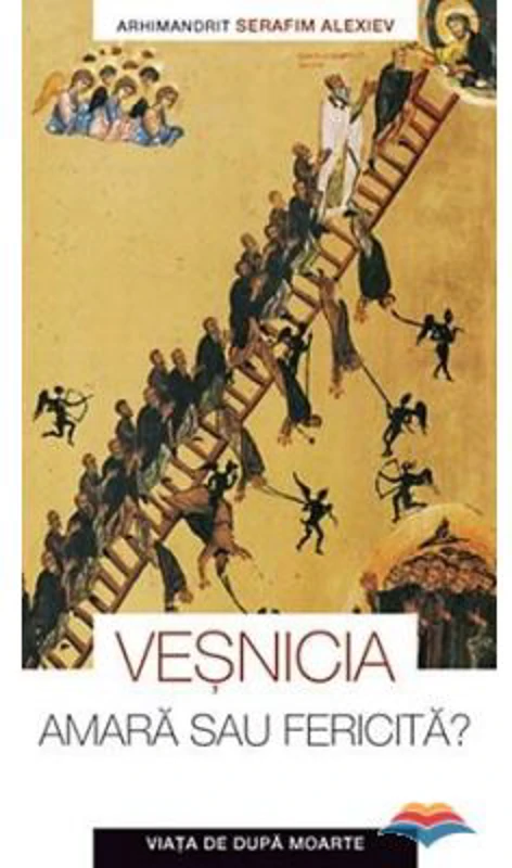 Vesnicia, amara sau fericita. Viata de dupa moarte - arhim. Serafim Alexiev