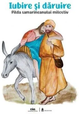Iubire si daruire. Pilda samarineanului milostiv - Nicoleta Truta, Cristian Balas