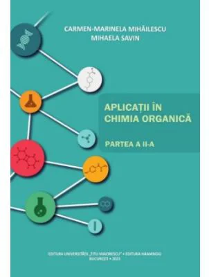 Aplicatii in chimia organica. Partea a 2-a - Carmen Marinela Mihailescu, Mihaela Savin