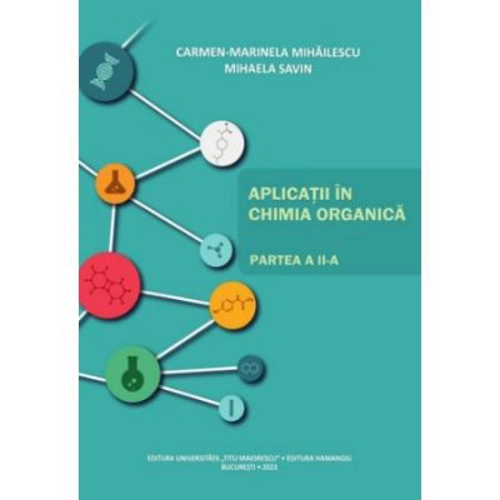 Aplicatii in chimia organica. Partea a 2-a - Carmen Marinela Mihailescu, Mihaela Savin