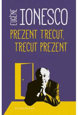 Prezent trecut, trecut prezent - Eugene Ionesco