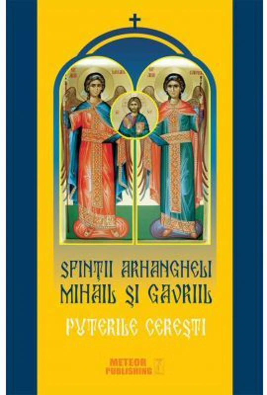 Sfintii Arhangheli Mihail si Gavriil. Puterile ceresti