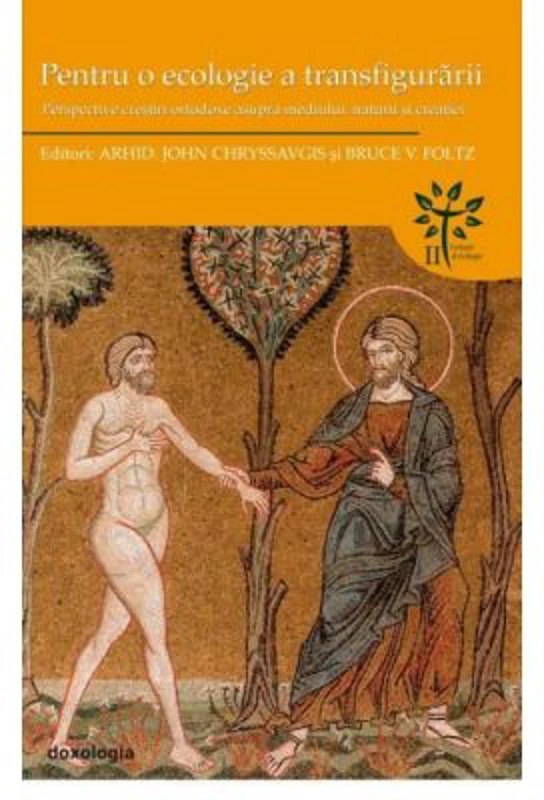 Pentru o ecologie a transfigurarii. Perspective crestin-ortodoxe asupra mediului, naturii si creatiei - Arhid. John Chryssavgis, Bruce V. Foltz