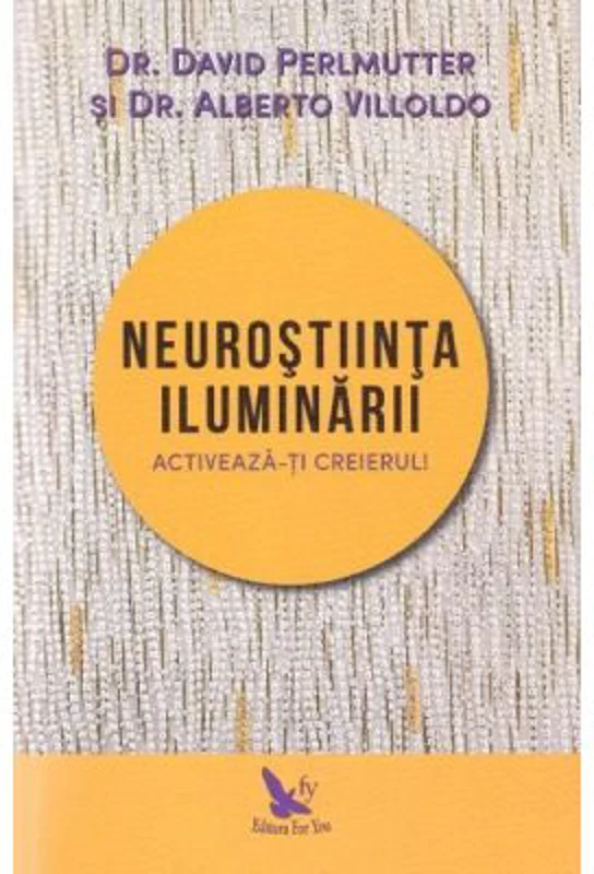 Neurostiinta iluminarii - David Perlmutter si Alberto Villoldo