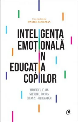 Inteligenta emotionala in educatia copiilor - Maurice J. Elias, Steven E. Tobias, Brian S. Friedlander